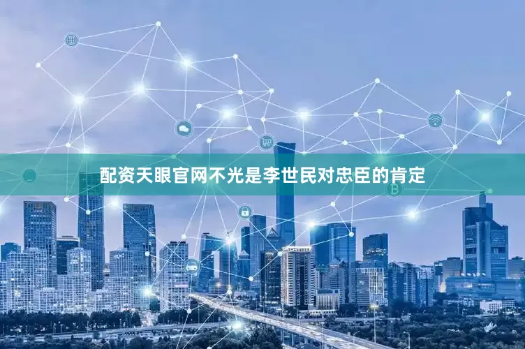 配资天眼官网不光是李世民对忠臣的肯定