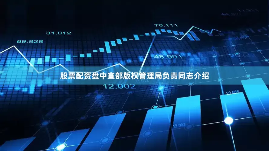 股票配资盘中宣部版权管理局负责同志介绍