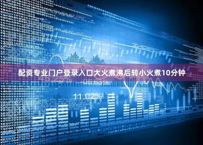 配资专业门户登录入口大火煮沸后转小火煮10分钟