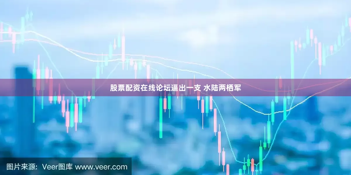 股票配资在线论坛逼出一支 水陆两栖军