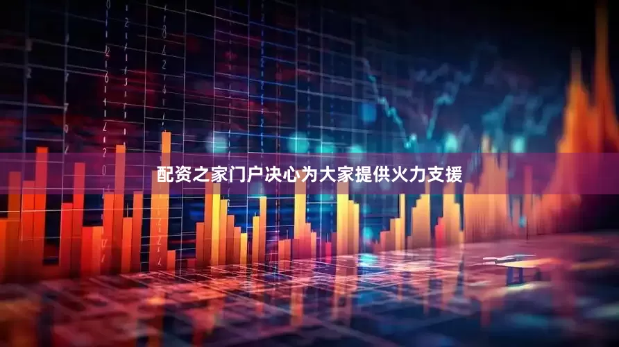 配资之家门户决心为大家提供火力支援