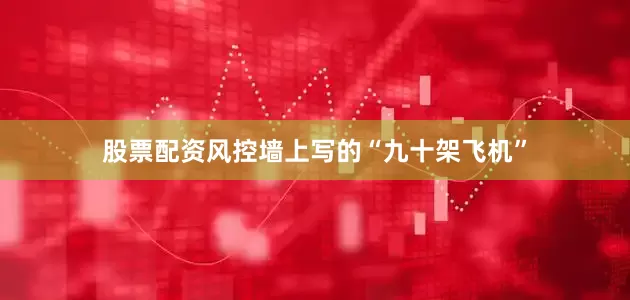 股票配资风控墙上写的“九十架飞机”