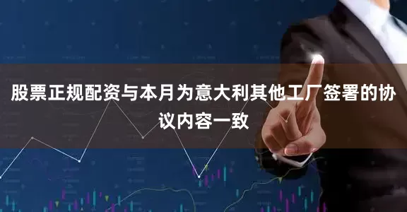 股票正规配资与本月为意大利其他工厂签署的协议内容一致