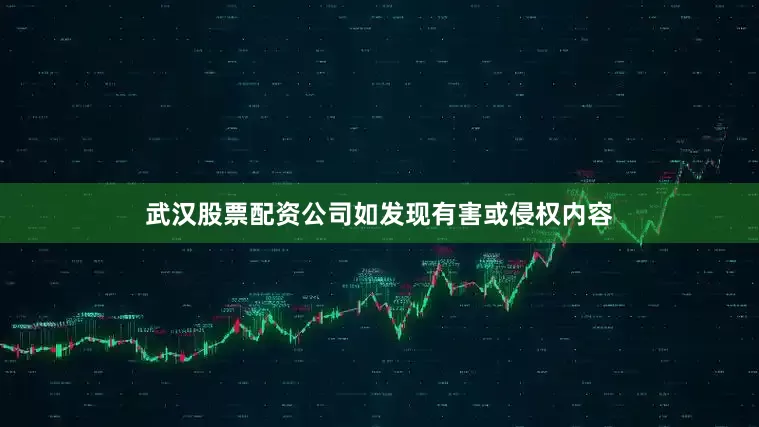 武汉股票配资公司如发现有害或侵权内容